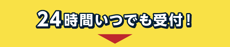24時間いつでも受付！